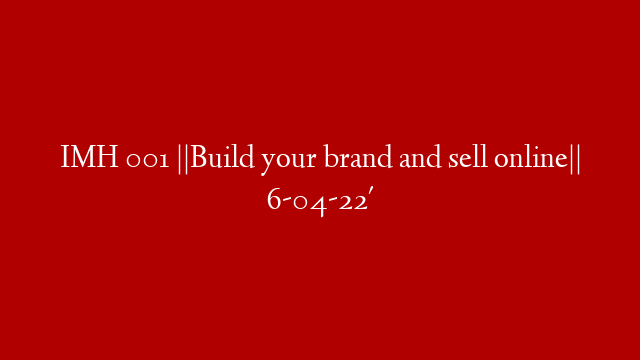 IMH 001 ||Build your brand and sell online|| 6-04-22' post thumbnail image