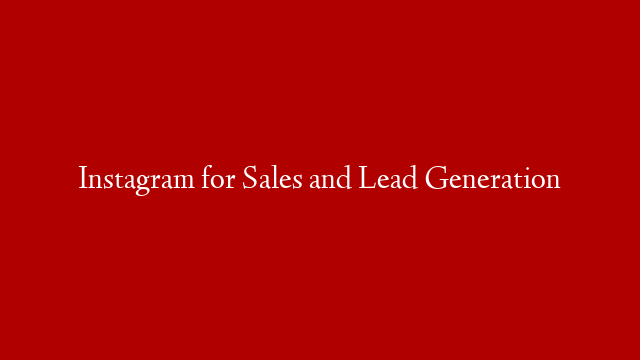 Instagram for Sales and Lead Generation