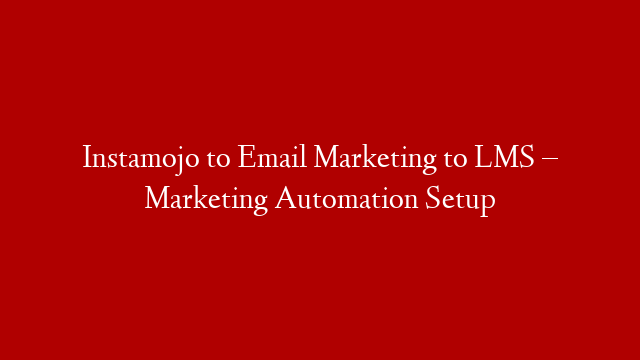 Instamojo to Email Marketing to LMS – Marketing Automation Setup