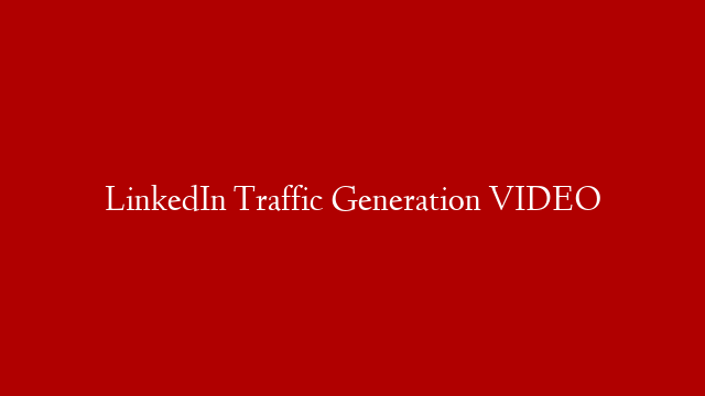 LinkedIn Traffic Generation VIDEO
