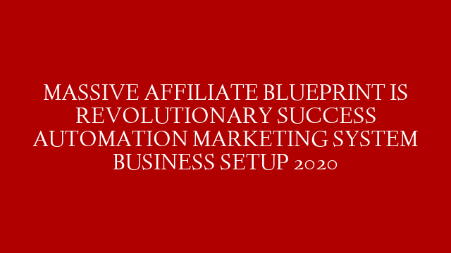 MASSIVE AFFILIATE BLUEPRINT IS REVOLUTIONARY SUCCESS AUTOMATION MARKETING SYSTEM BUSINESS SETUP 2020 post thumbnail image