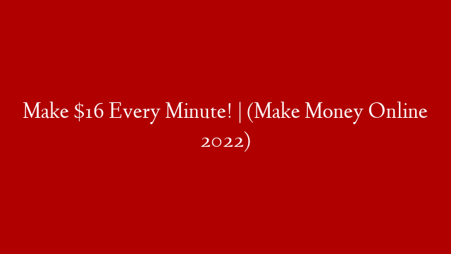 Make $16 Every Minute! | (Make Money Online 2022)