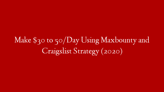 Make $30 to 50/Day Using Maxbounty and Craigslist Strategy (2020)
