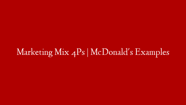 Marketing Mix 4Ps | McDonald's Examples