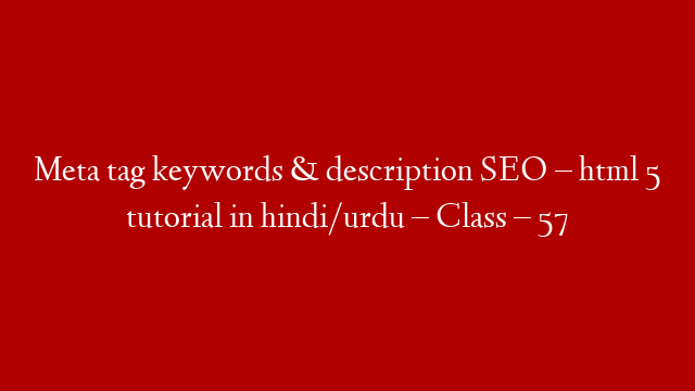 Meta tag keywords & description SEO – html 5 tutorial in hindi/urdu – Class – 57