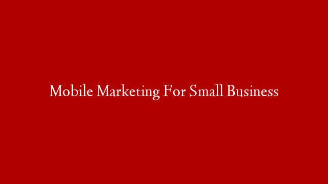 Mobile Marketing For Small Business post thumbnail image