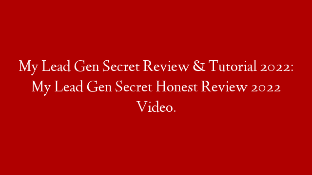 My Lead Gen Secret Review & Tutorial 2022: My Lead Gen Secret Honest Review 2022 Video. post thumbnail image