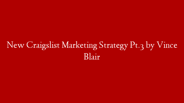 New Craigslist Marketing Strategy Pt.3 by Vince Blair post thumbnail image