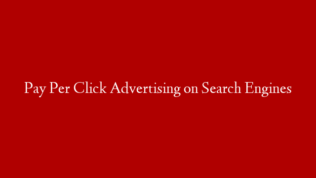 Pay Per Click Advertising on Search Engines