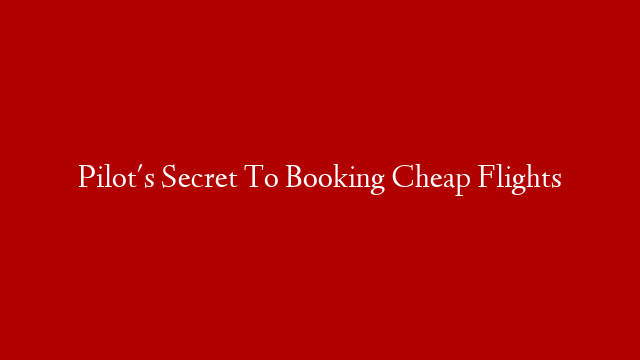 Pilot's Secret To Booking Cheap Flights post thumbnail image