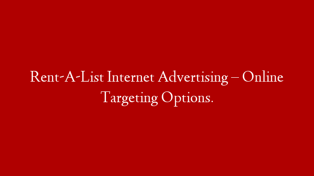 Rent-A-List Internet Advertising – Online Targeting Options.
