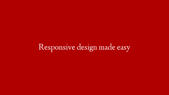 Responsive design made easy