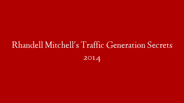 Rhandell Mitchell's Traffic Generation Secrets 2014 post thumbnail image