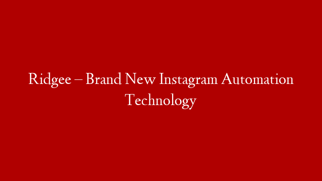 Ridgee – Brand New Instagram Automation Technology