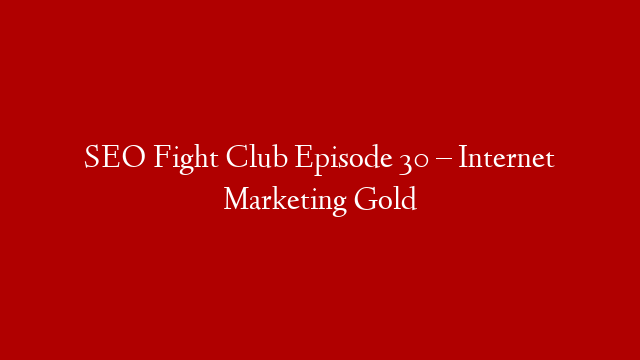 SEO Fight Club Episode 30 – Internet Marketing Gold post thumbnail image