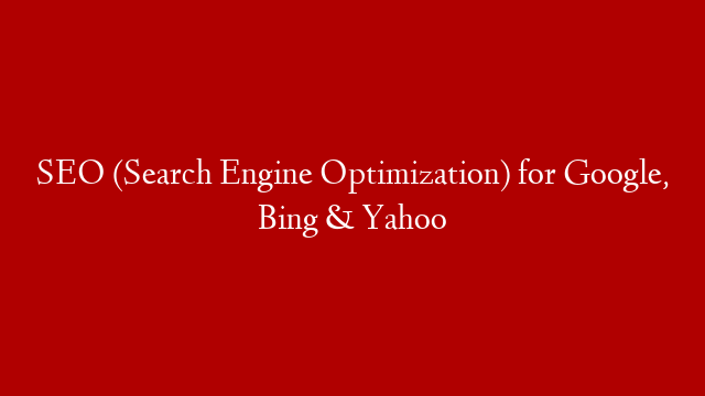 SEO (Search Engine Optimization) for Google, Bing & Yahoo