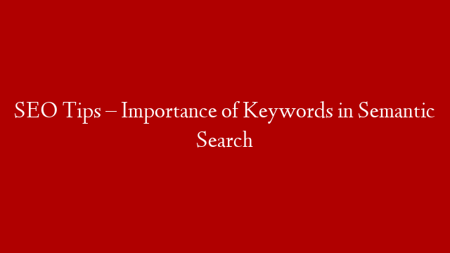 SEO Tips – Importance of Keywords in Semantic Search post thumbnail image