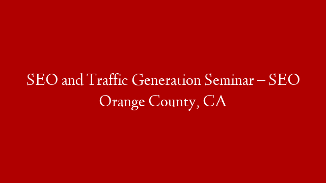 SEO and Traffic Generation Seminar – SEO Orange County, CA post thumbnail image
