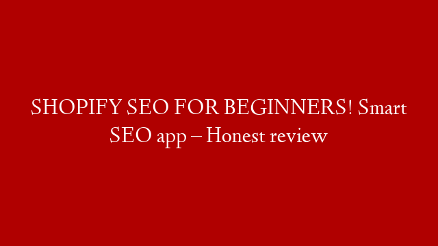 SHOPIFY SEO FOR BEGINNERS! Smart SEO app – Honest review post thumbnail image