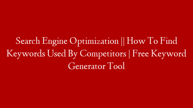 Search Engine Optimization || How To Find Keywords Used By Competitors | Free Keyword Generator Tool