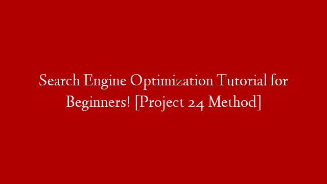 Search Engine Optimization Tutorial for Beginners! [Project 24 Method]