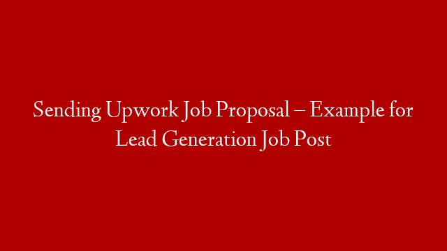 Sending Upwork Job Proposal – Example for Lead Generation Job Post