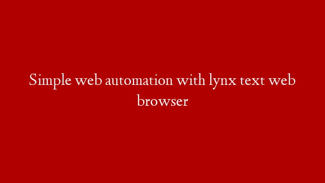 Simple web automation with lynx text web browser