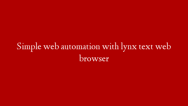 Simple web automation with lynx text web browser post thumbnail image