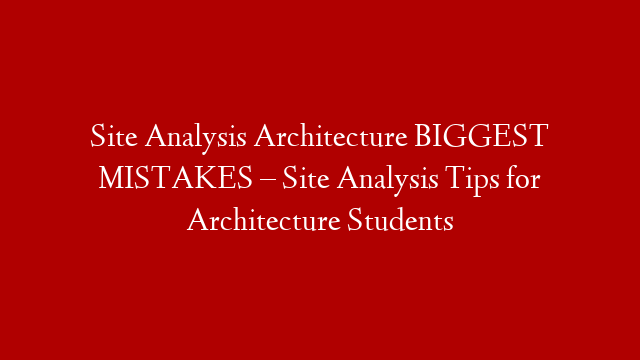 Site Analysis Architecture BIGGEST MISTAKES – Site Analysis Tips for Architecture Students