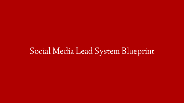 Social Media Lead System Blueprint