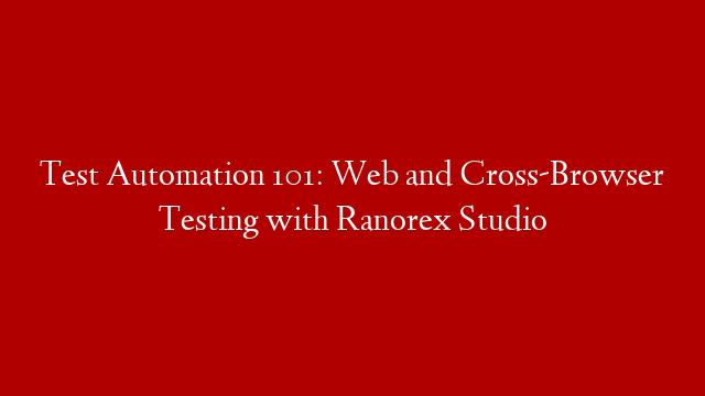 Test Automation 101: Web and Cross-Browser Testing with Ranorex Studio post thumbnail image