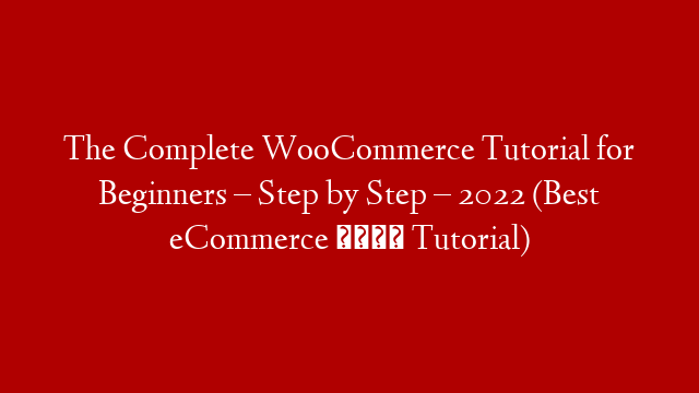 The Complete WooCommerce Tutorial for Beginners – Step by Step – 2022 (Best eCommerce 💰 Tutorial)