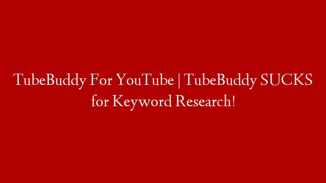 TubeBuddy For YouTube | TubeBuddy SUCKS for Keyword Research!
