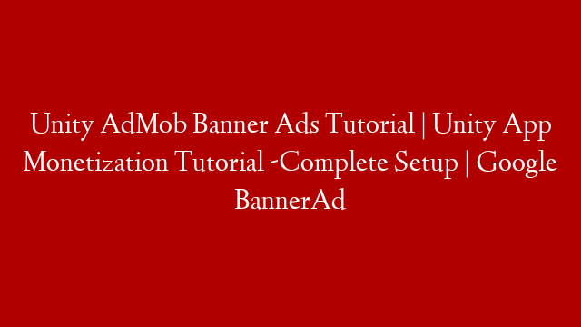 Unity AdMob Banner Ads Tutorial | Unity App Monetization Tutorial -Complete Setup | Google BannerAd