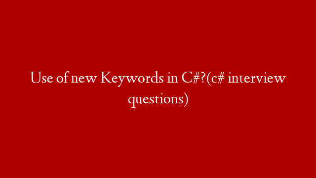 Use of new Keywords in C#?(c# interview questions)