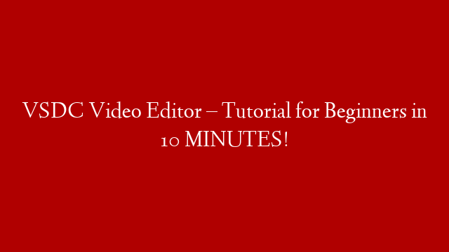 VSDC Video Editor – Tutorial for Beginners in 10 MINUTES!