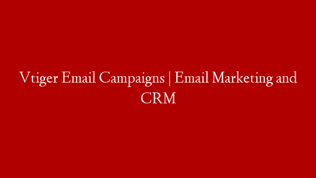 Vtiger Email Campaigns | Email Marketing and CRM