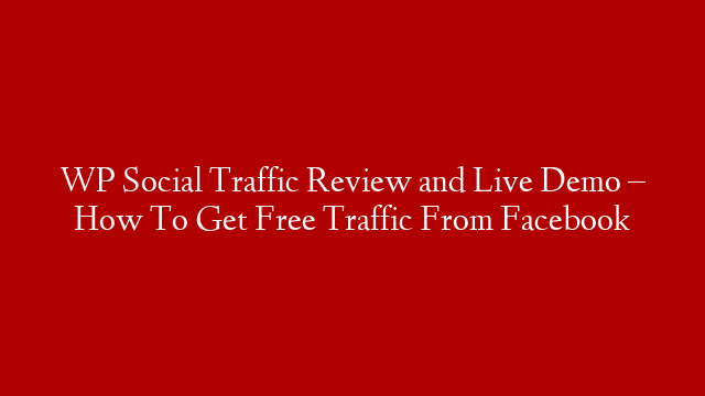 WP Social Traffic Review and Live Demo – How To Get Free Traffic From Facebook post thumbnail image