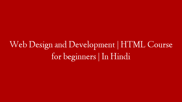 Web Design and Development | HTML Course for beginners | In Hindi