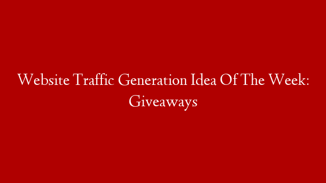 Website Traffic Generation Idea Of The Week: Giveaways post thumbnail image