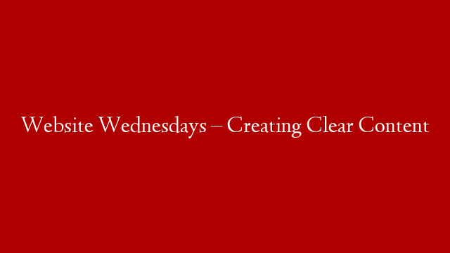 Website Wednesdays – Creating Clear Content