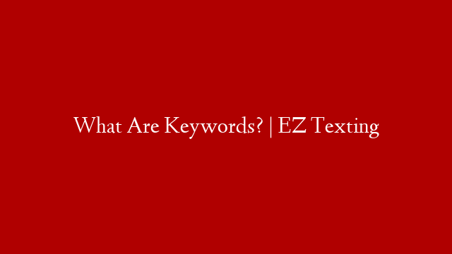 What Are Keywords? | EZ Texting