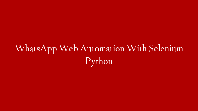 WhatsApp Web Automation With Selenium Python post thumbnail image