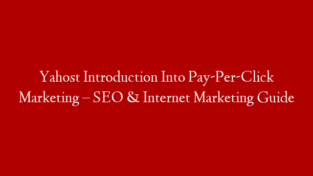 Yahost Introduction Into Pay-Per-Click Marketing – SEO & Internet Marketing Guide