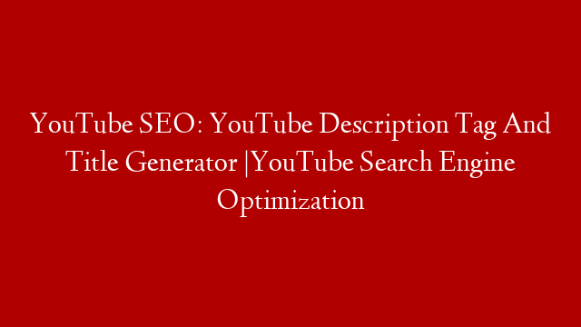 YouTube SEO: YouTube Description Tag And Title  Generator |YouTube Search Engine Optimization