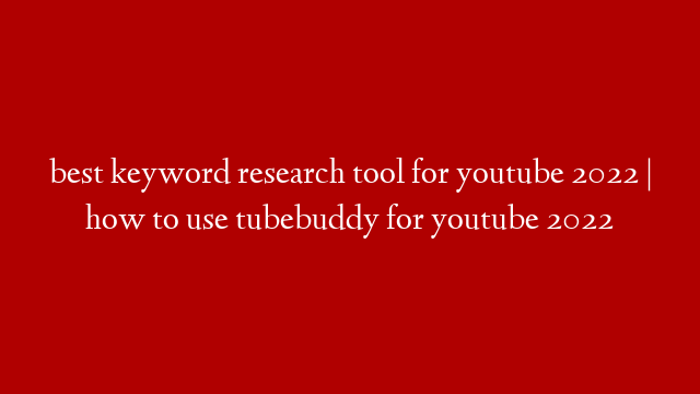 best keyword research tool for youtube 2022 | how to use tubebuddy for youtube 2022 post thumbnail image