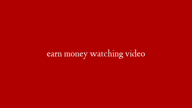 earn money watching video