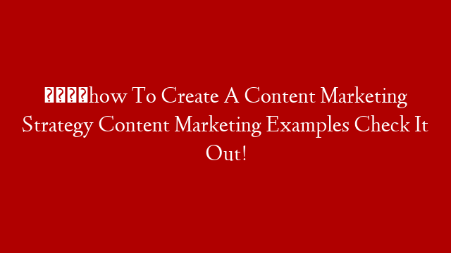 🆕how To Create A Content Marketing Strategy Content Marketing Examples Check It Out!