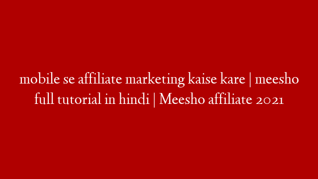 mobile se affiliate marketing kaise kare | meesho full tutorial in hindi | Meesho affiliate 2021 post thumbnail image