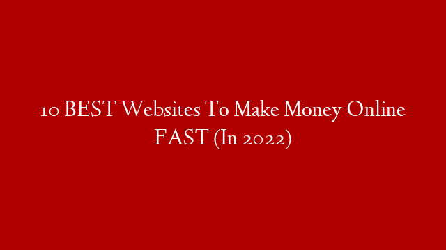 10 BEST Websites To Make Money Online FAST (In 2022) post thumbnail image